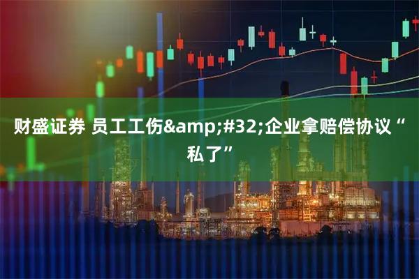 财盛证券 员工工伤 企业拿赔偿协议“私了”